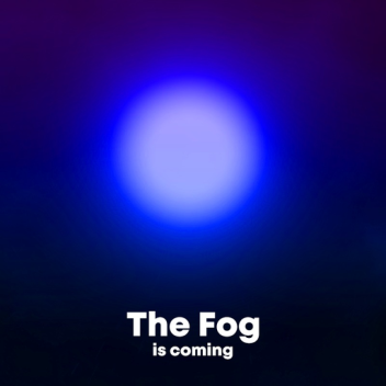 [⛈️] THE FOG IS COMING