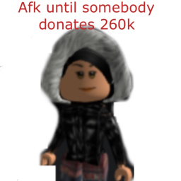 Afk until somebody donates