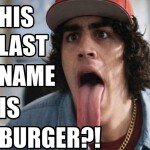 HIS LAST NAME IS BURGER?!