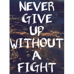 Never give up without a fight
