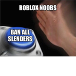 BAN ALL SLENDERS!!!!!!!!!!!!!!!!