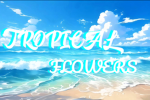 •Tropical Flowers•
