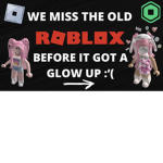 We miss the old roblox before to got a glow up :’(