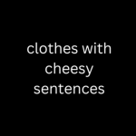 clothes with cheesy sentences