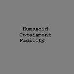 Humanoid Containment Facility