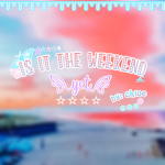 is it the weekend yet~