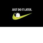 JUST DO IT LATER LATER