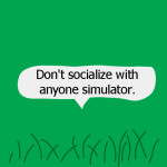 Don't socialize with anyone simulator