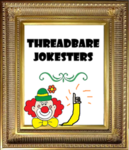 Threadbare Jokesters :D