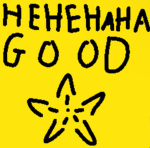 HE HE HA HA GOOD
