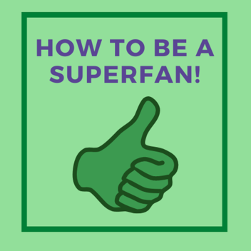 How to be a Superfan