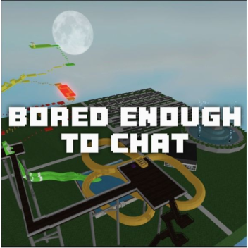 Bored enough to chat!