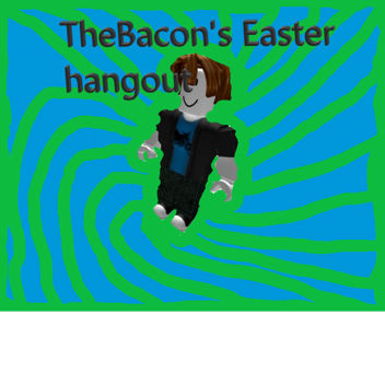 TheBacon's Easter Hangout (Update 5)