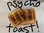 Psycho Toast