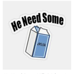 HE NEED SOME MILK ARMY