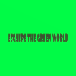 ESCAPE THE GREEN WOLRD