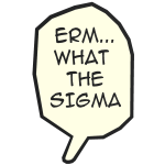 Erm... What The Sigma