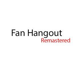 Fan Hangout (𝙍𝙚𝙢𝙖𝙨𝙩𝙚𝙧𝙚𝙙)