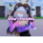 *- Glow’s Paradise -*