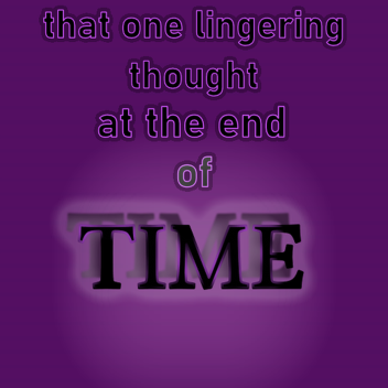 that one lingering thought at the end of time