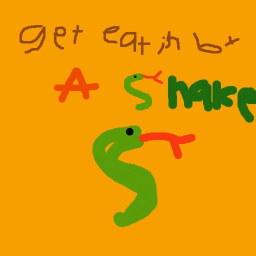 Get eaten by a snake!