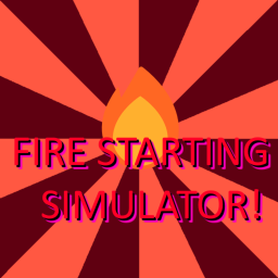 Fire Starting Simulator!