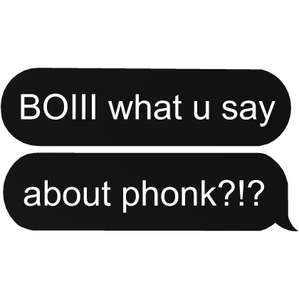 BOIII What you say about phonk!?!? trollface text - Roblox