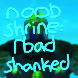 Noob Shrine: Rbad Shanked