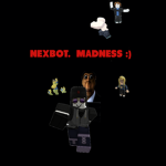NEXBOT MADNESS:)