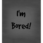 I am bored :(