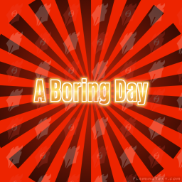 A Boring Day