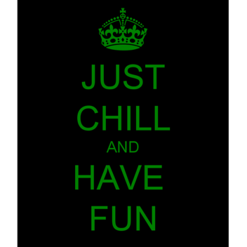 Chill And Have Fun (HUGE UPDATE)