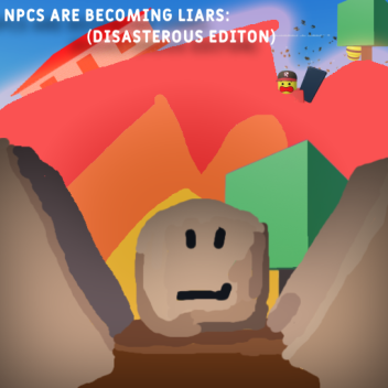 (2!)Npcs are becoming liars: Disasterous Edition
