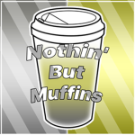 *- Nothin' But Muffins -*