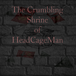 The Crumbling Shrine of HeadCageMan