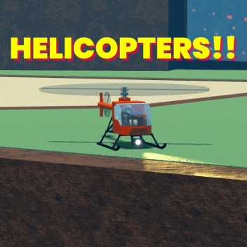 HELICOPTERS!!