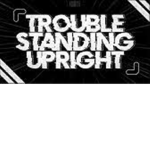 trouble standing upright