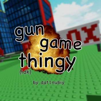 gun game thingy idk
