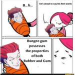 Bungee Gum contains the properties of both rubber