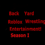 B.Y.R.W.E: BackYard Roblox wrestling Entertainment