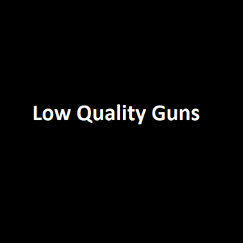 Low Quality Guns 