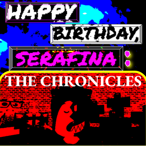 Happy Birthday, Serafina: THE CHRONICLES!