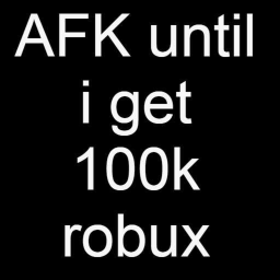 AFK until i get 100k