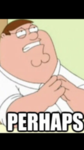 Perhaps or Perhaps Not