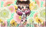 The Maya Gacha Playz Fan Club!