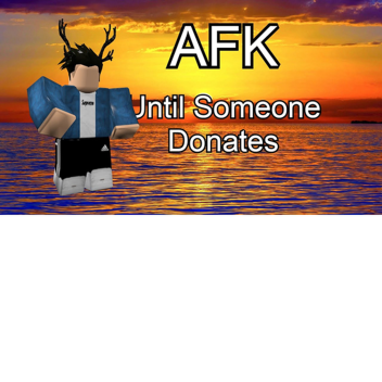 AFK Until Someone Donates