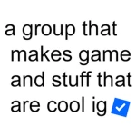 a group that makes game and stuff that are cool ig Group Thumbnail