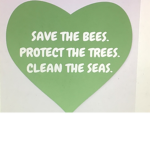 Save the bees.Protect the trees.Clean the seas.