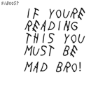 U MAD BRO??