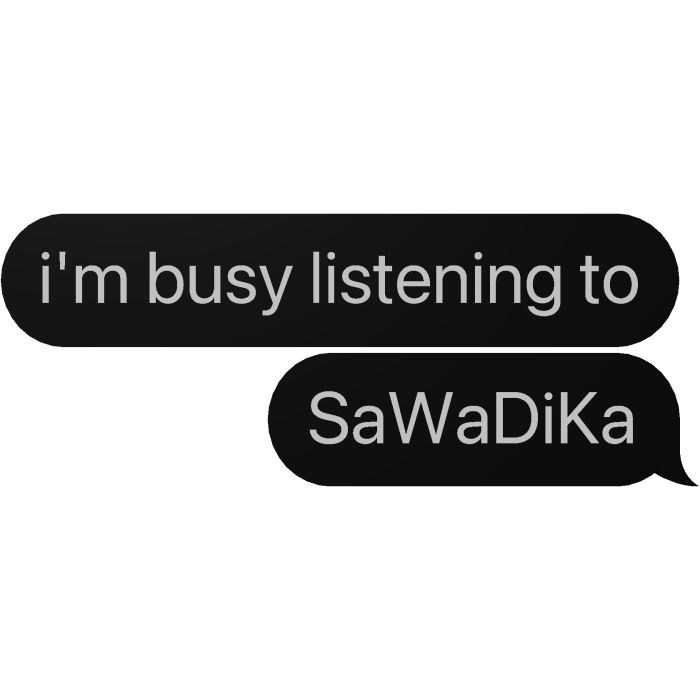 i'm busy listening to SaWaDiKa Text | LISA